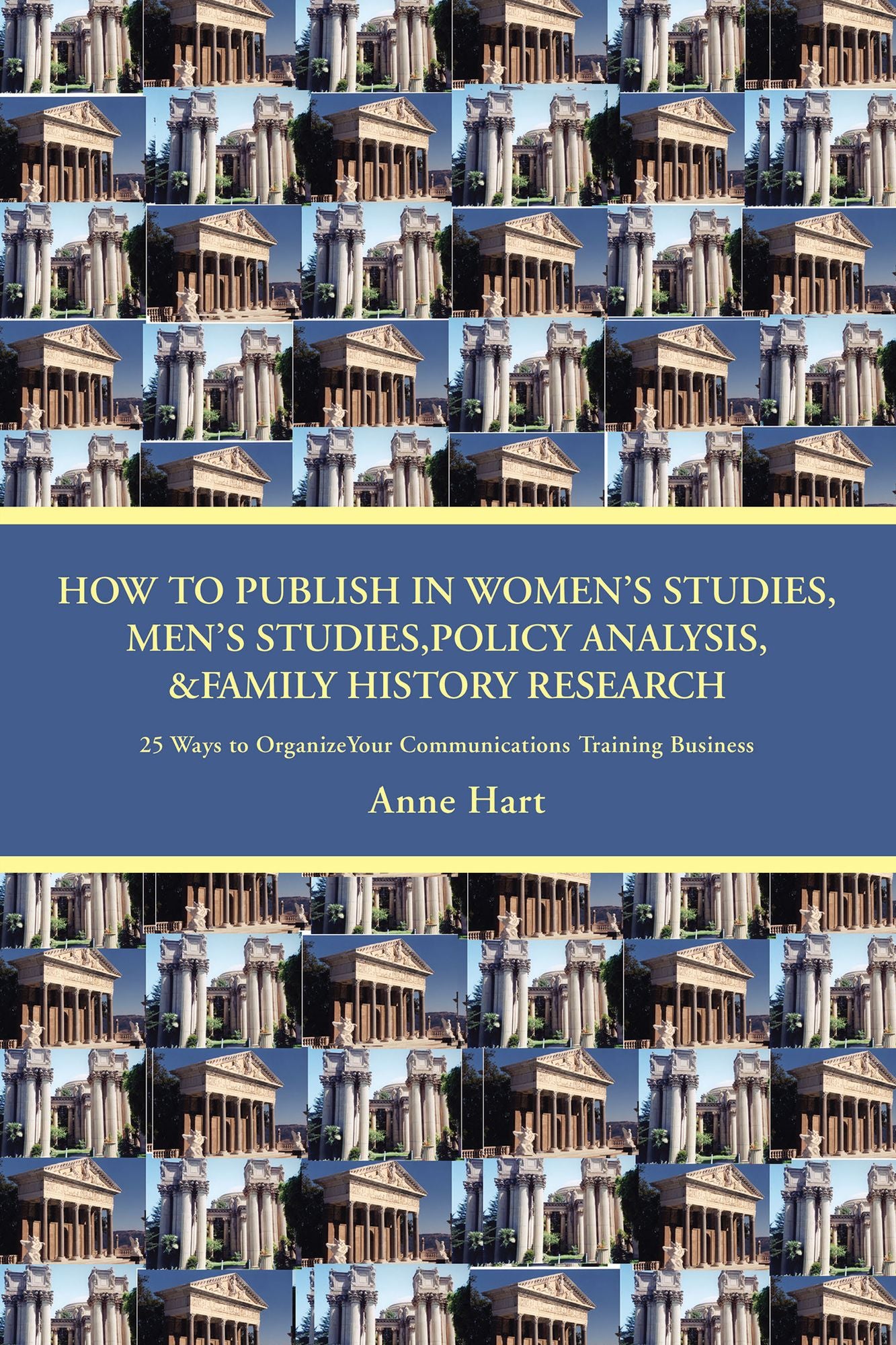 How to Publish in Womenýs Studies, Menýs Studies,Policy Analysis, & Family History Research: 25 Ways to Organizeyour Communications Training Business