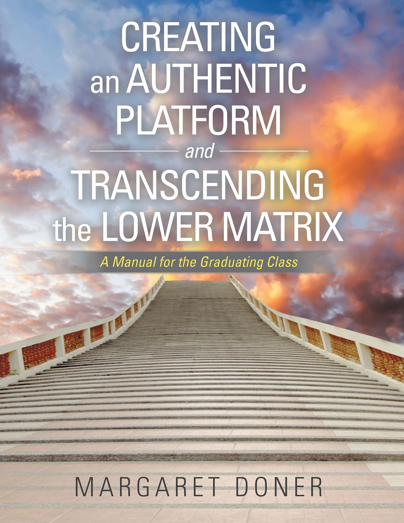 Creating an Authentic Platform and Transcending the Lower Matrix: A Manual for the Graduating Class