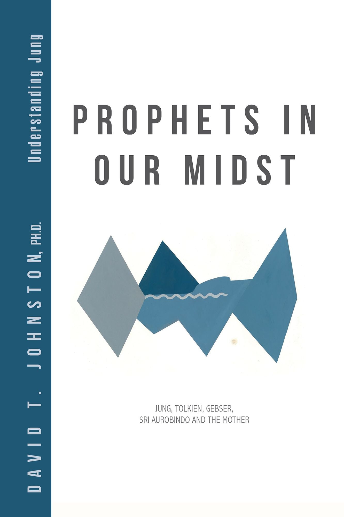 Prophets in Our Midst: Jung, Tolkien, Gebser, Sri Aurobindo and the Mother