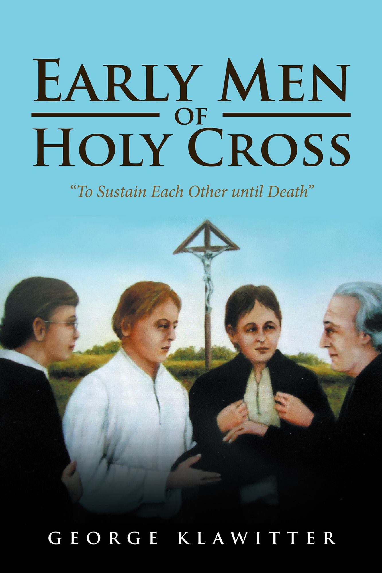 Early Men of Holy Cross: To Sustain Each Other Until Death