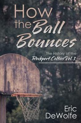 How the Ball Bounces: The History of the Rockport Celtics Vol. 1