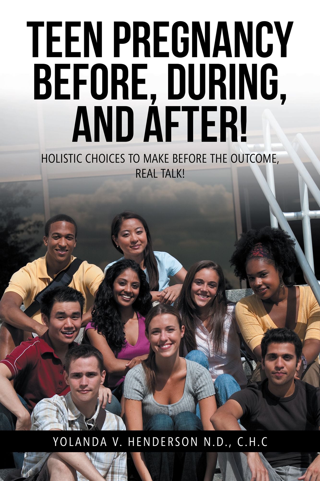 Teen Pregnancy Before, During, and After!: Holistic Choices to Make Before the Outcome, Real Talk!