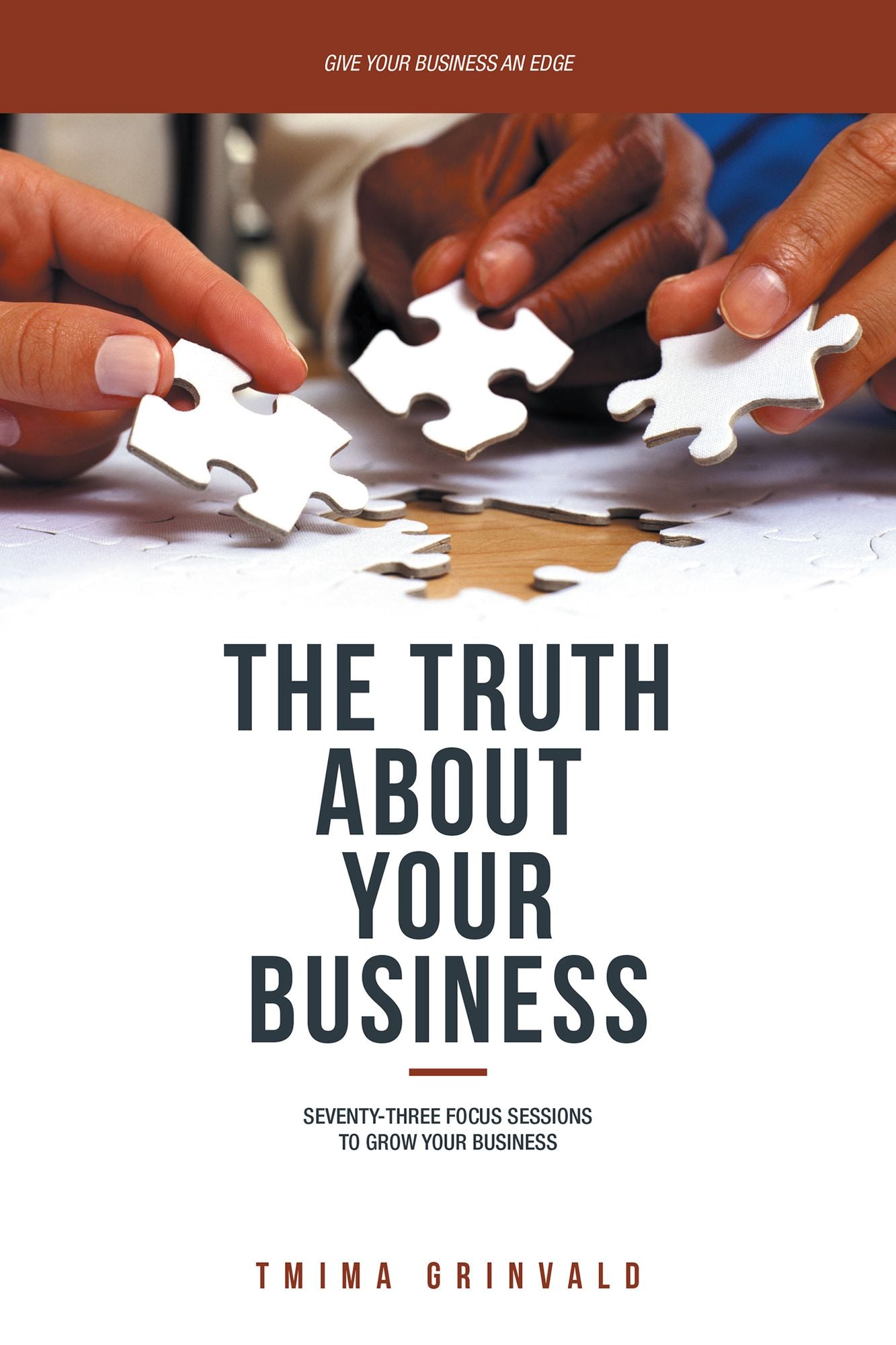 The Truth About Your Business: Seventy-Three Focus Sessions to Grow Your Business