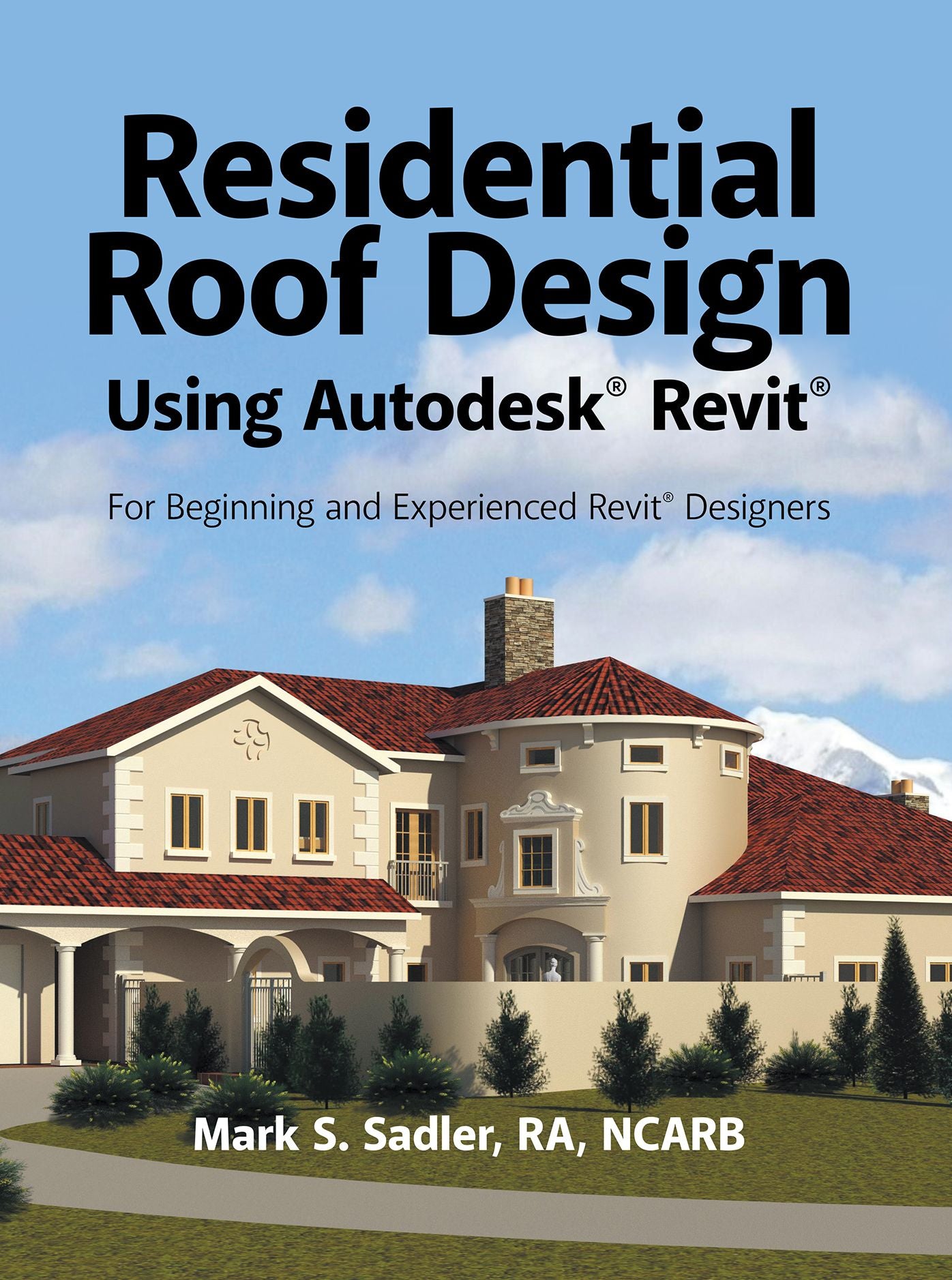 Residential Roof Design Using Autodesk Revit: For Beginning and Experienced Revit Designers