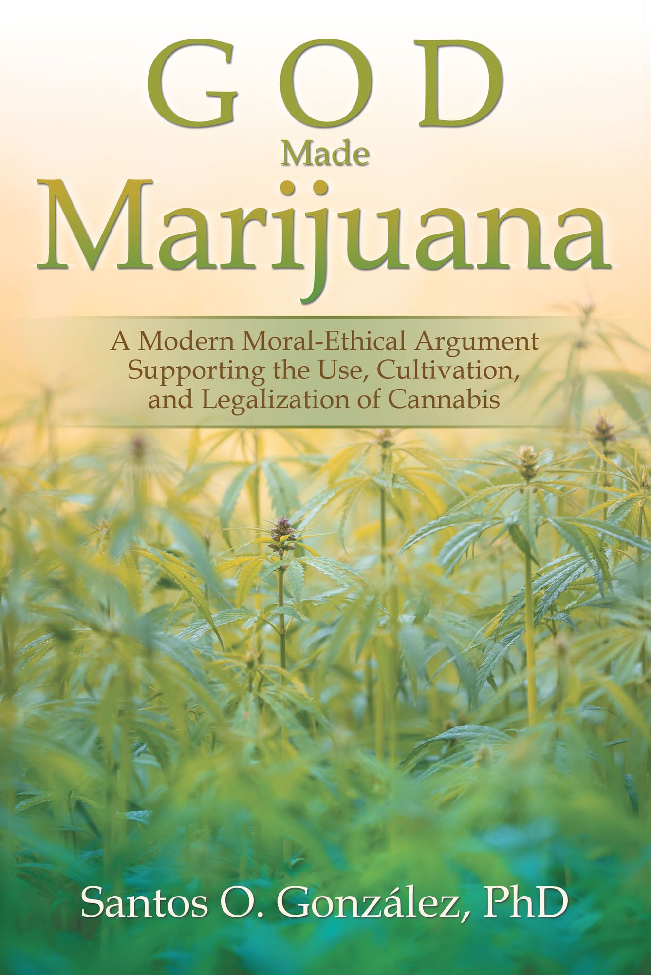 God Made Marijuana: A Modern Moral-Ethical Argument Supporting the Use, Cultivation, and Legalization of Cannabis