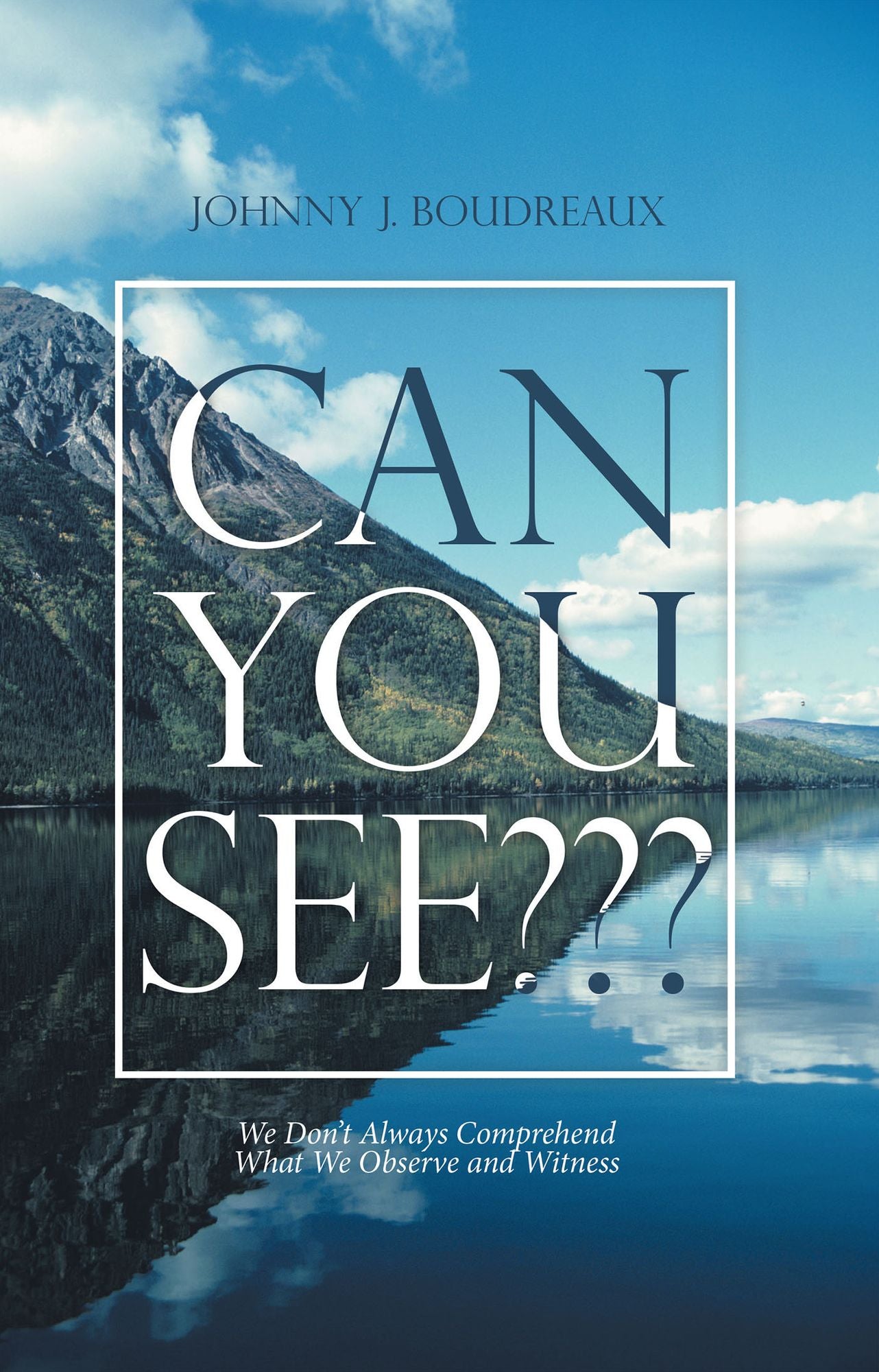 Can You See???: We Don'T Always Comprehend What We Observe and Witness