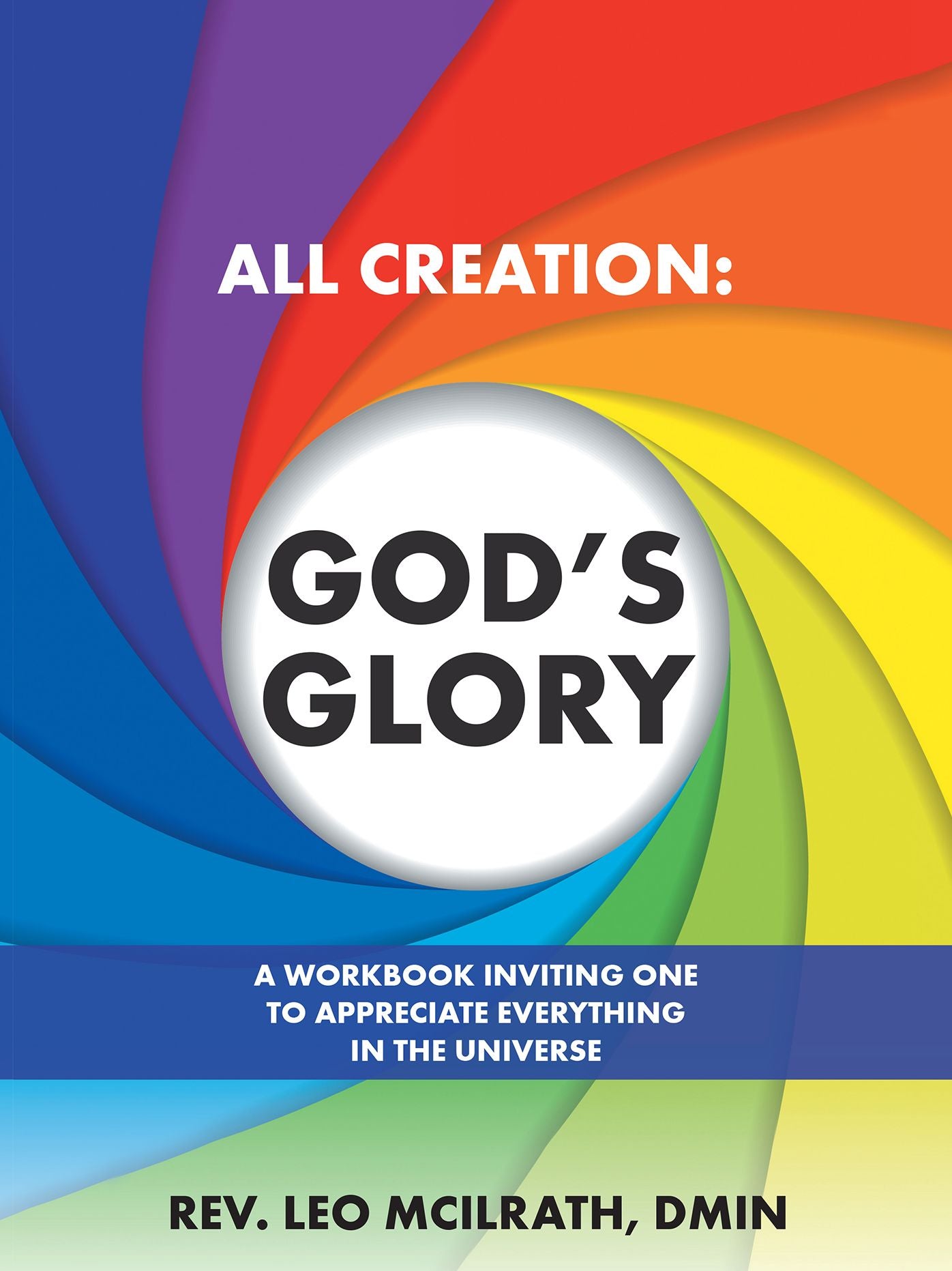 All Creation: God's Glory: A Workbook Inviting One to Appreciate Everything in the Universe