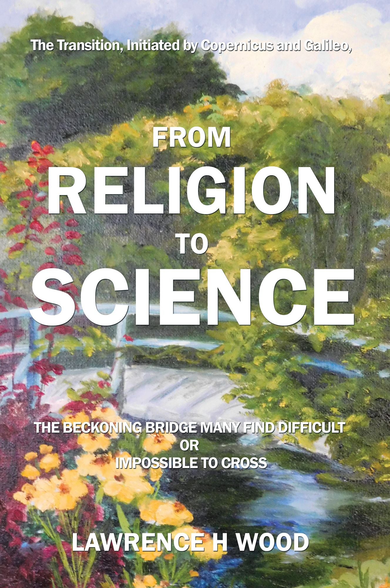 The Transition, Initiated by Copernicus and Galileo, from Religion to Science: The Beckoning Bridge Many Find Difficult or Impossible to Cross