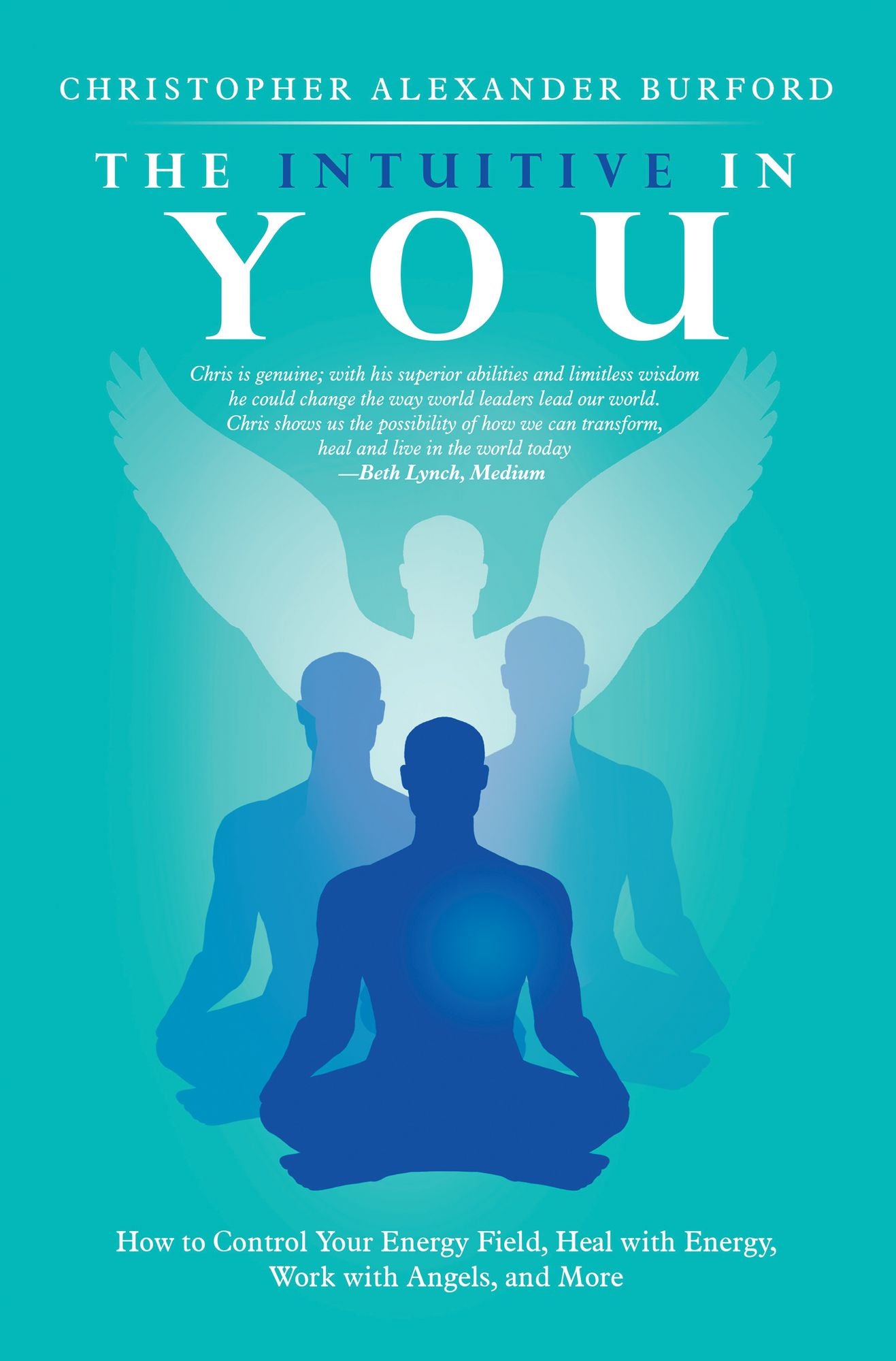 The Intuitive in You: How to Control Your Energy Field, Heal with Energy, Work with Angels, and More