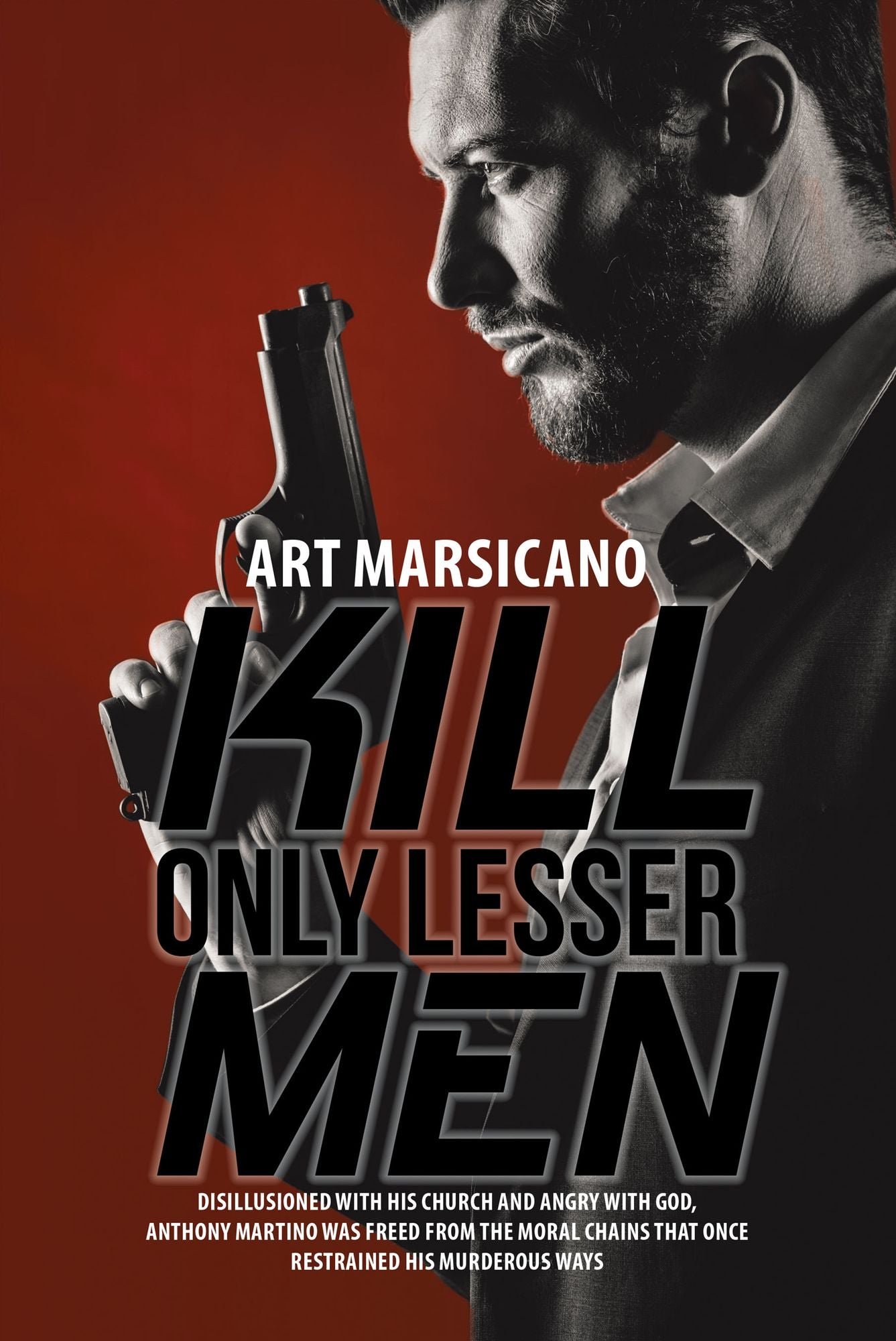 Kill Only Lesser Men: Disillusioned with His Church and Angry with God, Anthony Martino Was Freed from the Moral Chains That Once Restrained His Murderous Ways
