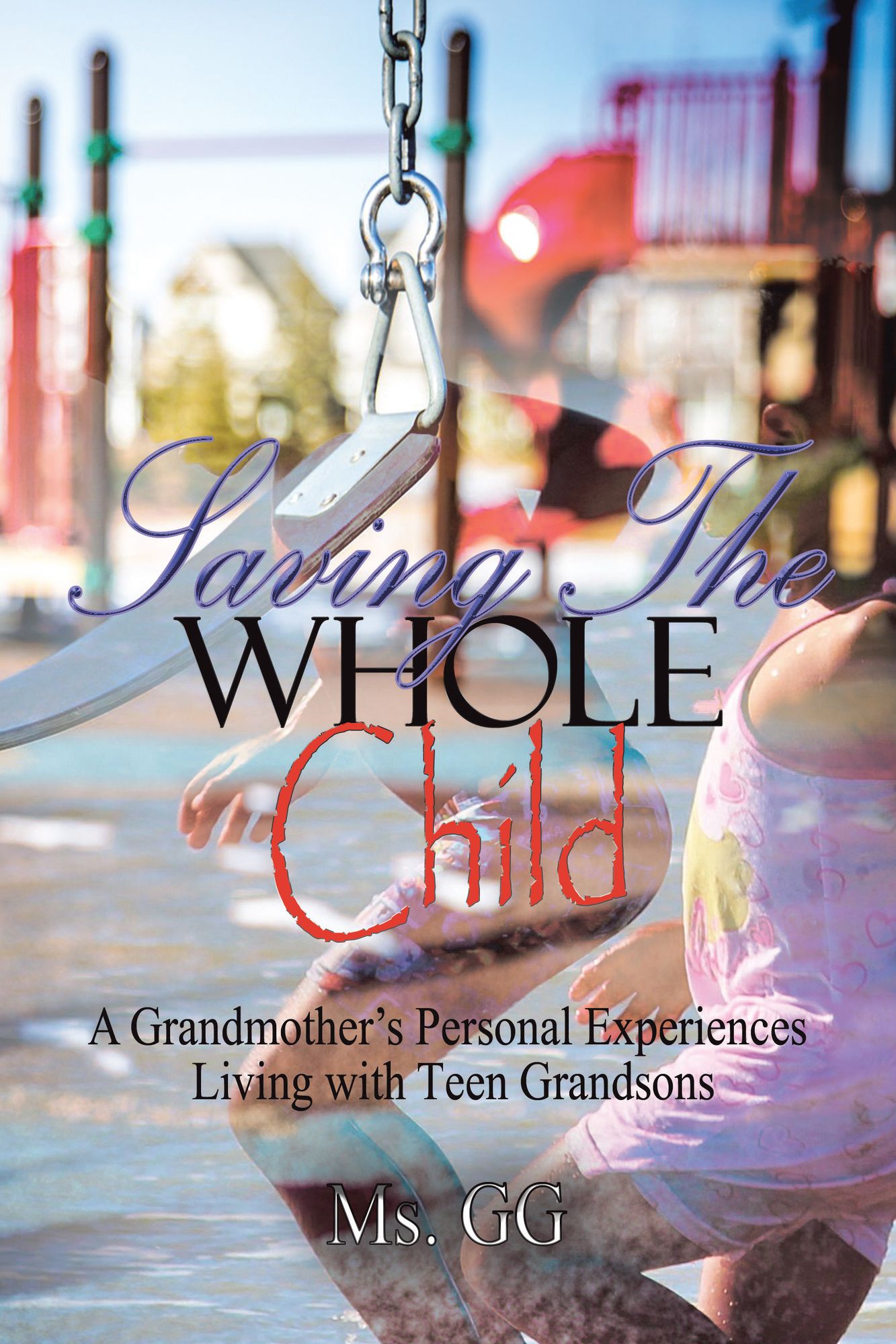 Saving the Whole Child: A Grandmother'S Personal Experiences Living with Teen Grandsons