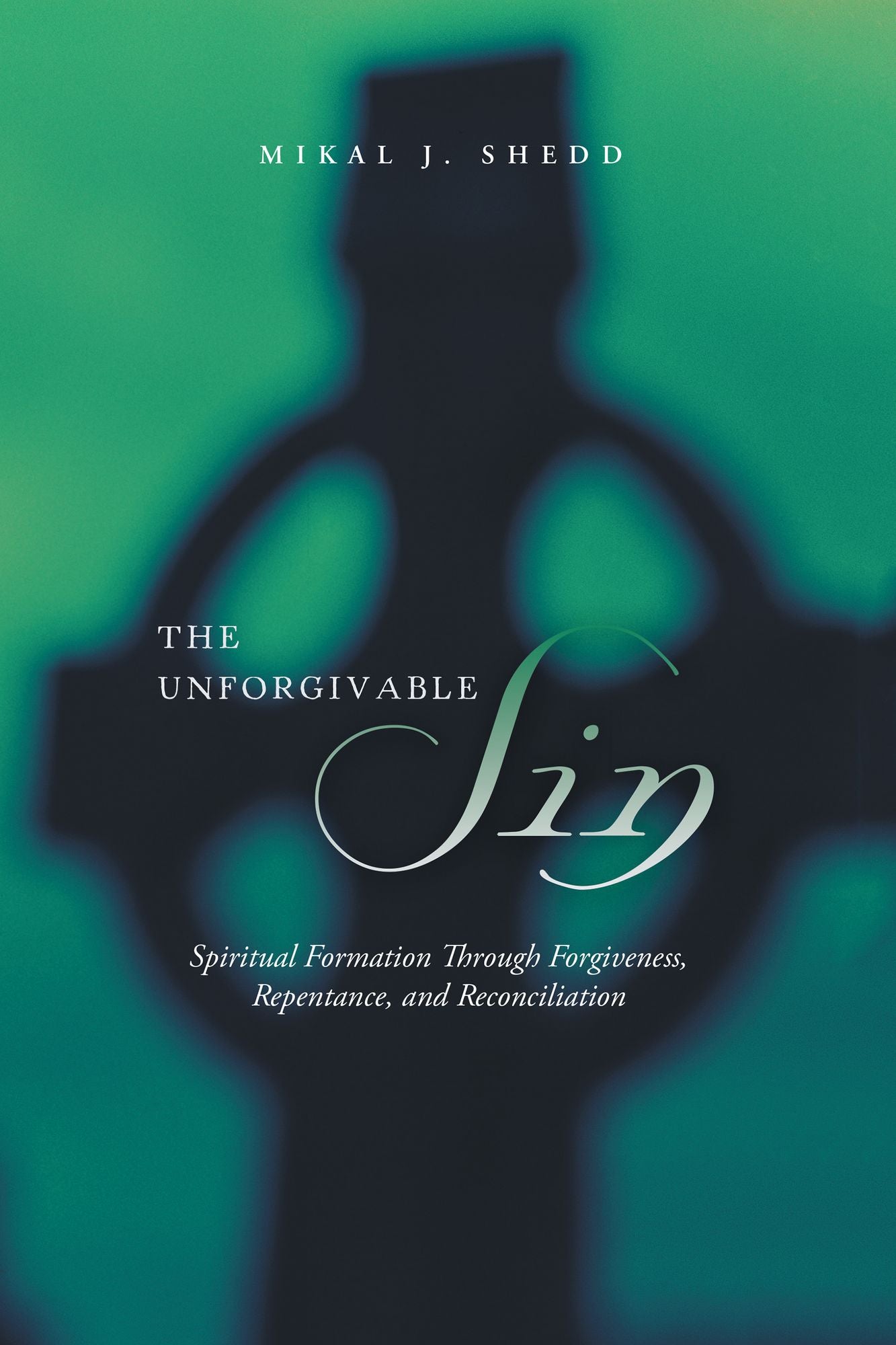 The Unforgivable Sin: Spiritual Formation Through Forgiveness, Repentance, and Reconciliation