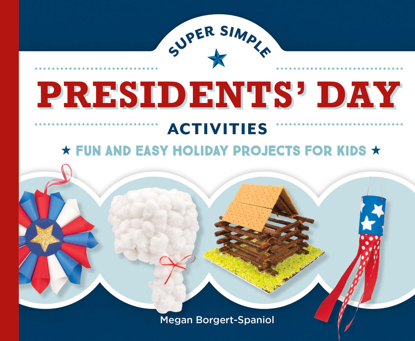 Super Simple Presidents' Day Activities : Fun and Easy Holiday Projects for Kids
