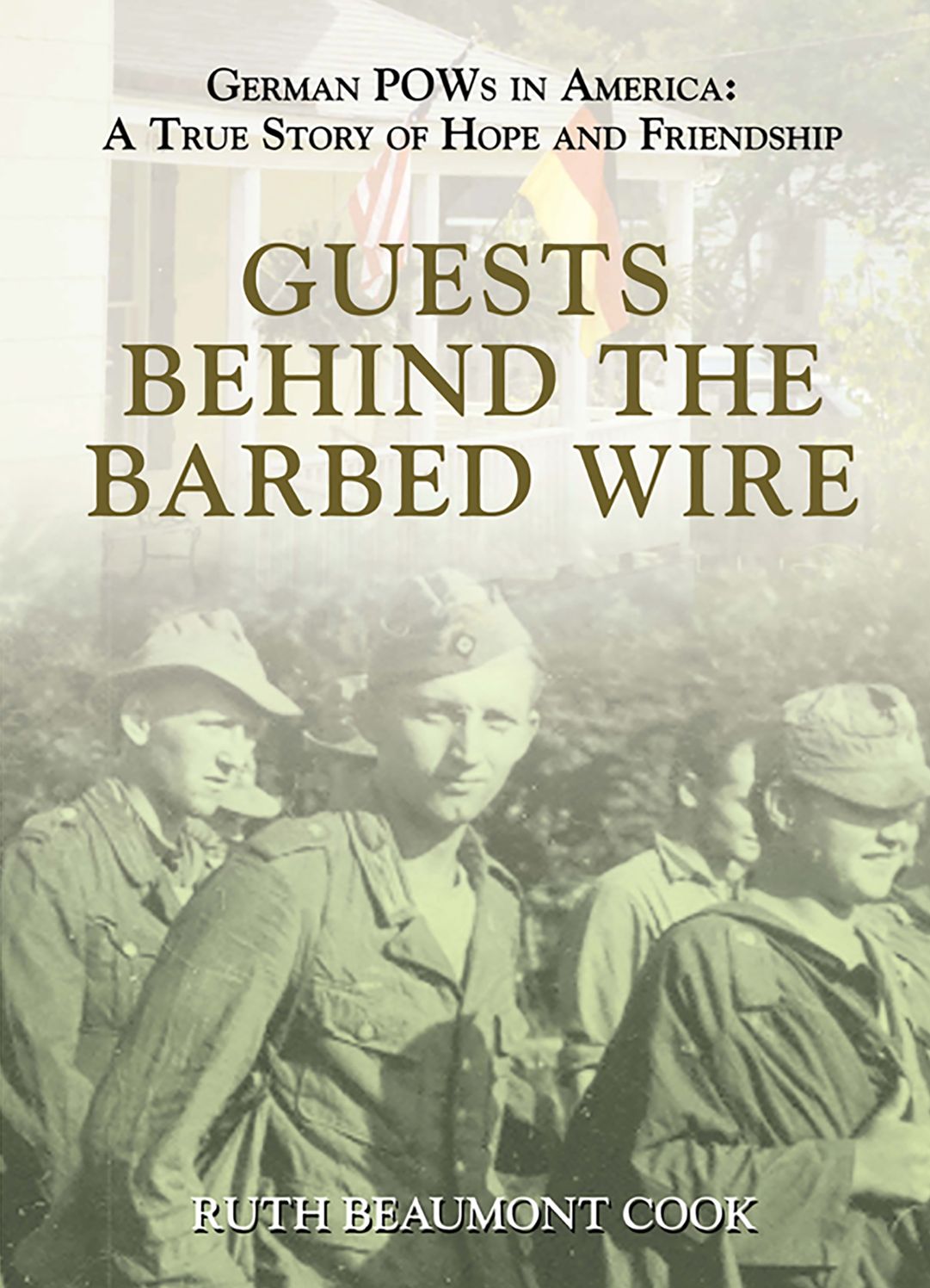 Guests Behind the Barbed Wire: German POWs in America: A True Story of Hope and Friendship
