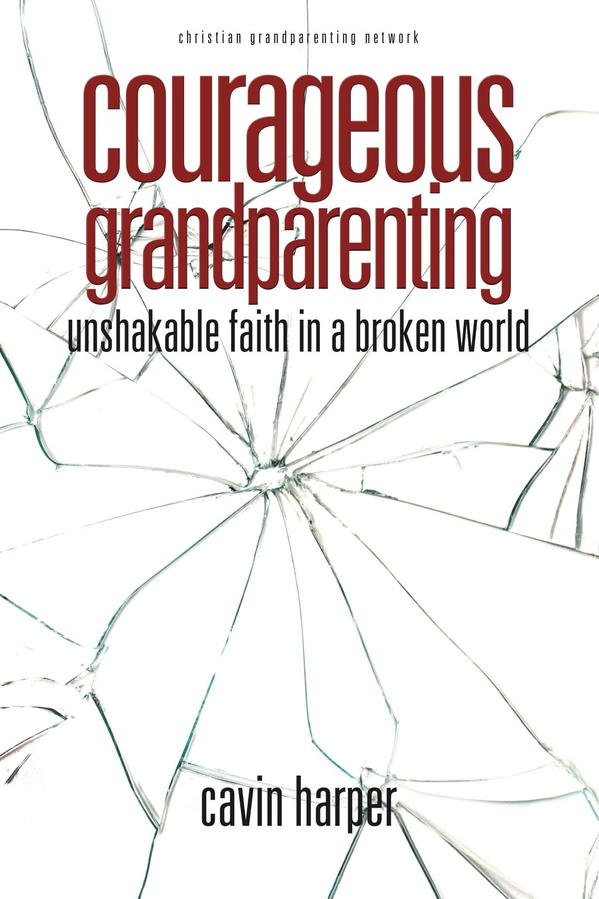 Courageous Grandparenting: unshakable faith in a broken world