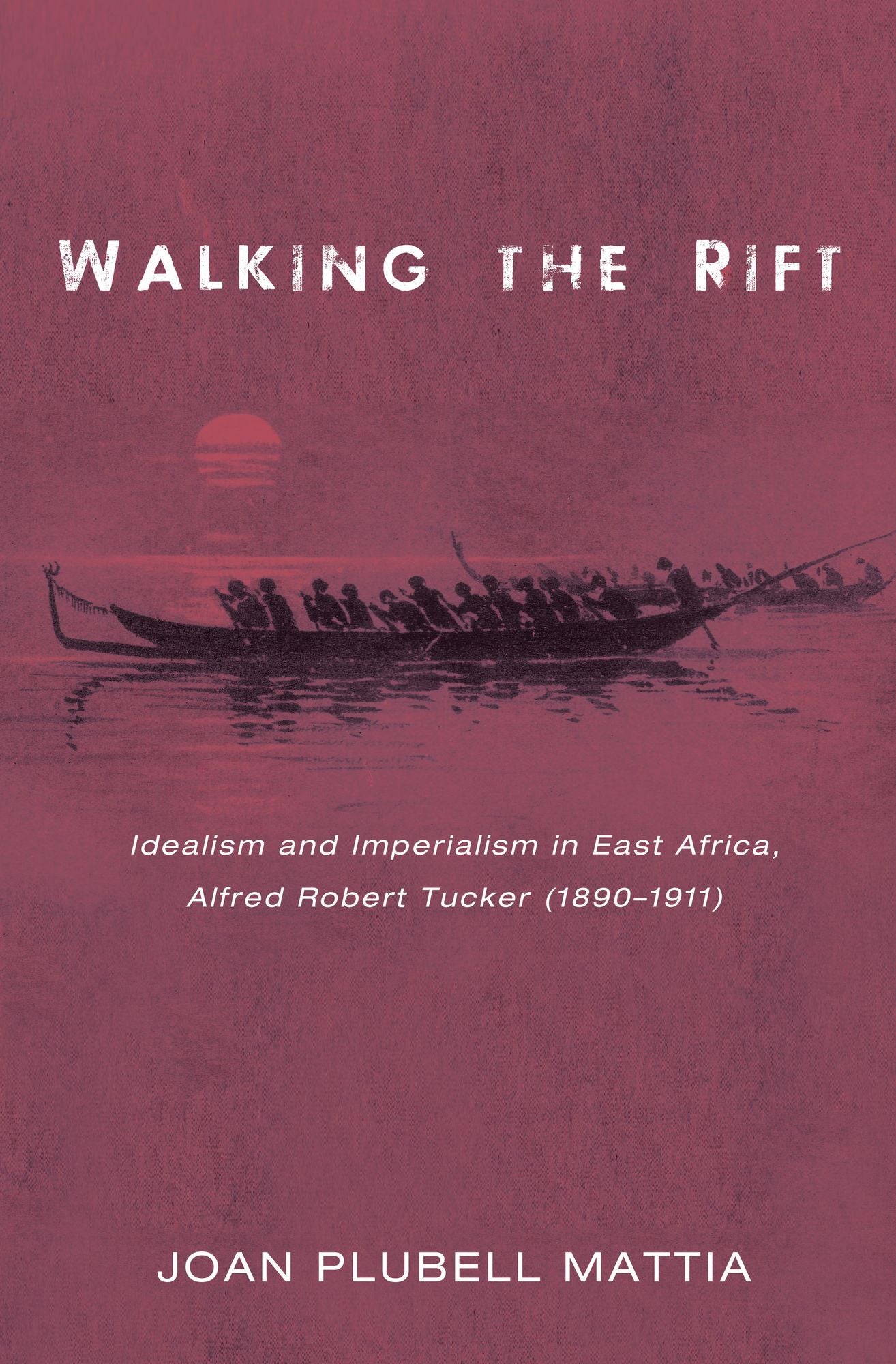Walking the Rift: Idealism and Imperialism in East Africa, Alfred Robert Tucker (18900