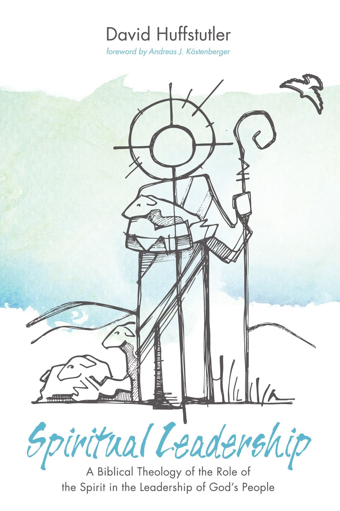 Spiritual Leadership: A Biblical Theology of the Role of the Spirit in the Leadership of God's People