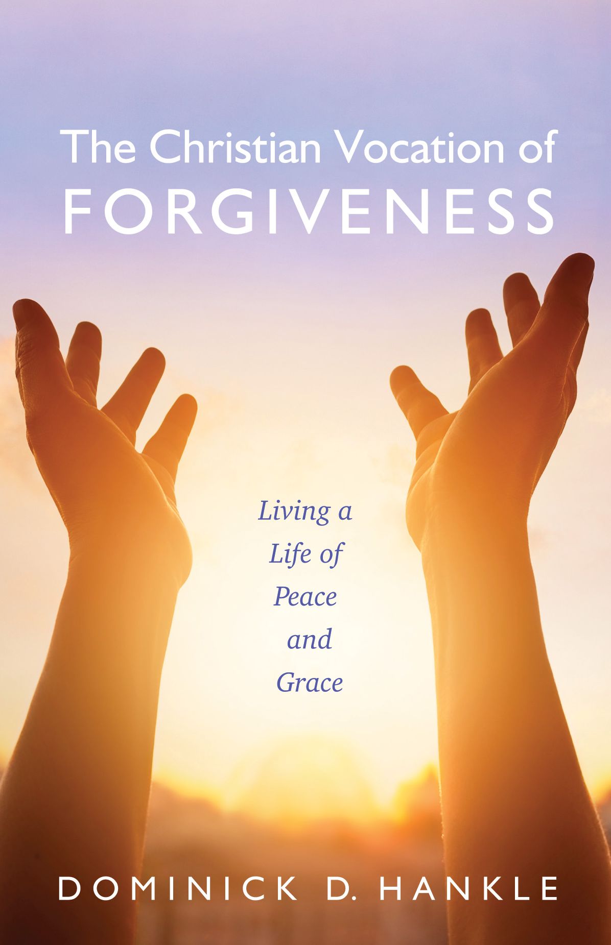 The Christian Vocation of Forgiveness: Living a Life of Peace and Grace