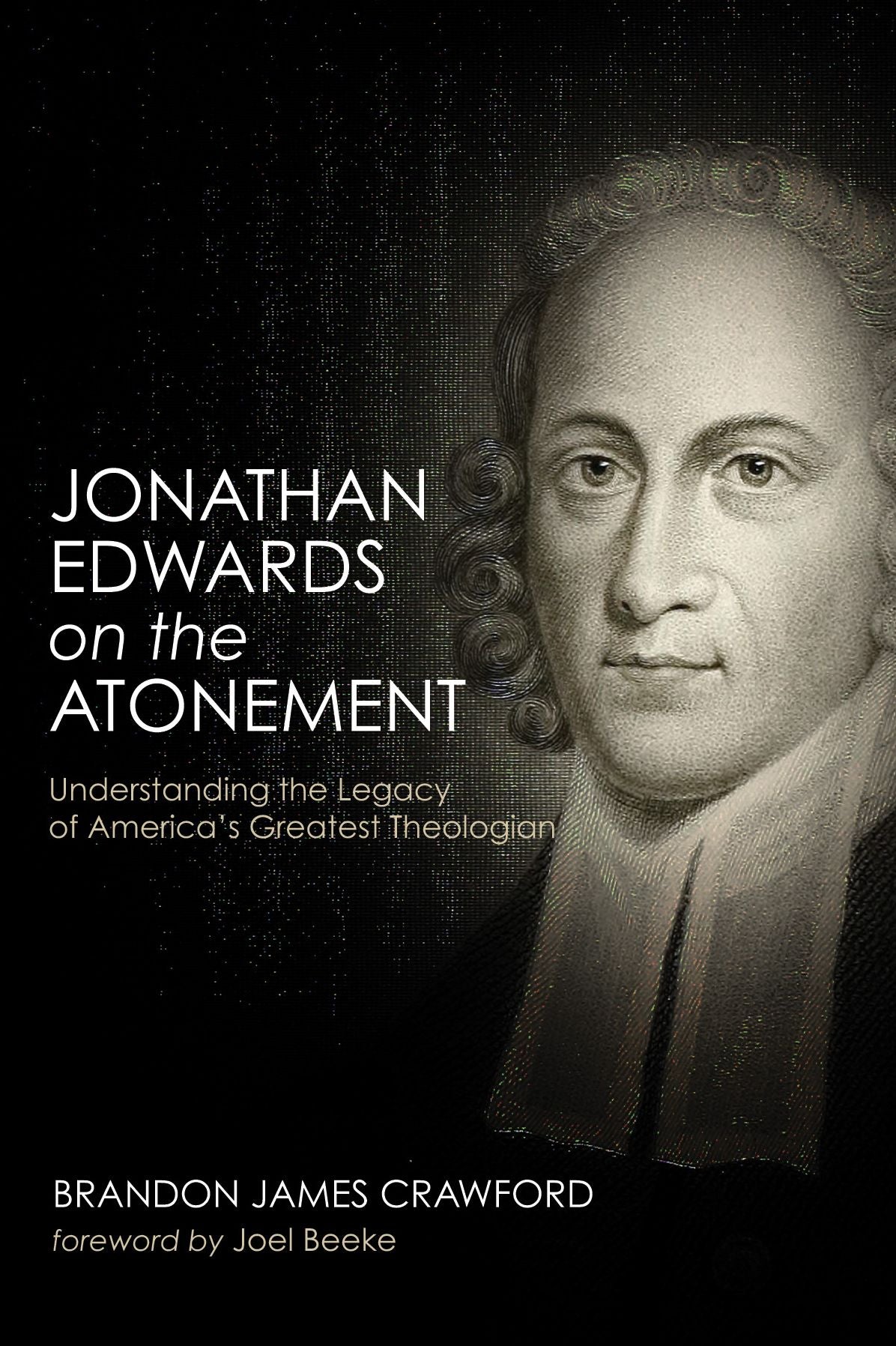 Jonathan Edwards on the Atonement: Understanding the Legacy of Americaa»