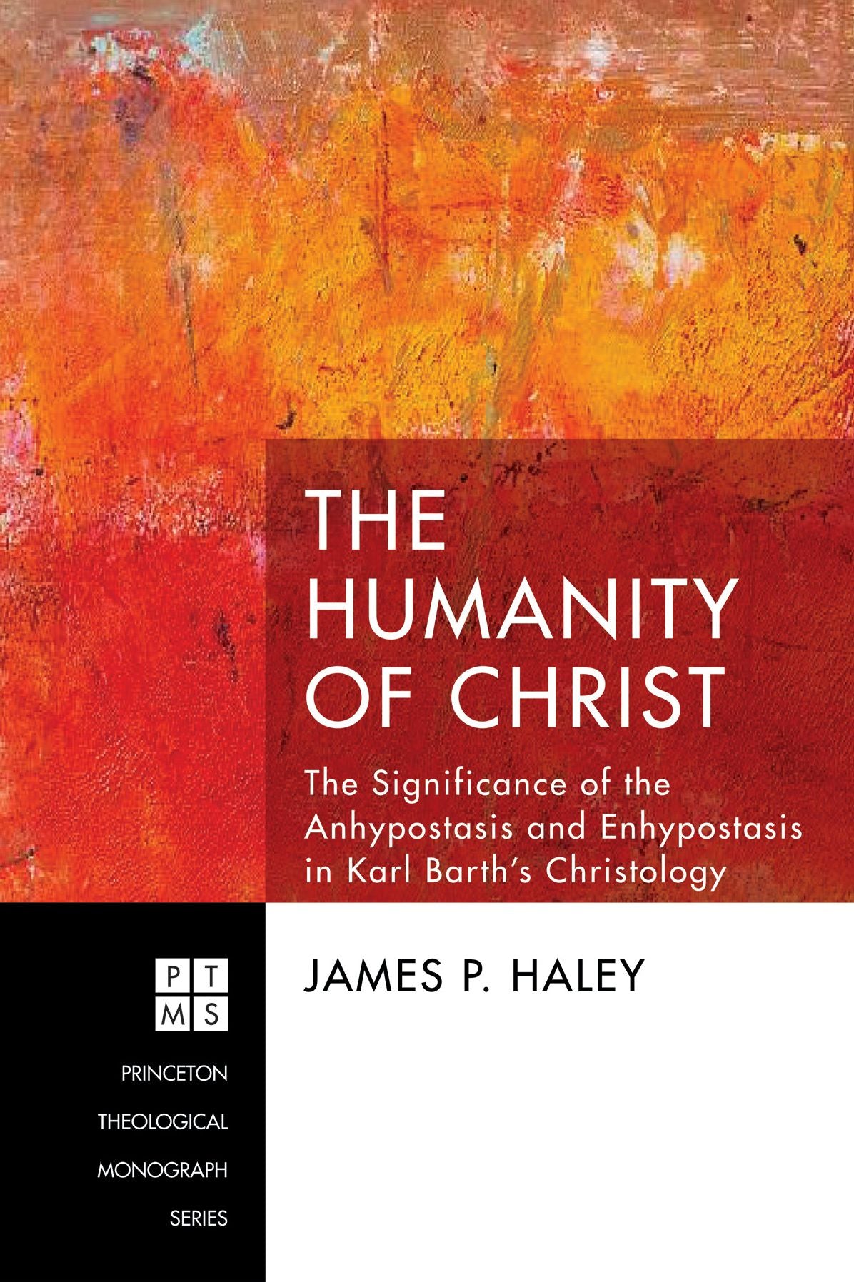 The Humanity of Christ: The Significance of the Anhypostasis and Enhypostasis in Karl Barth's Christology