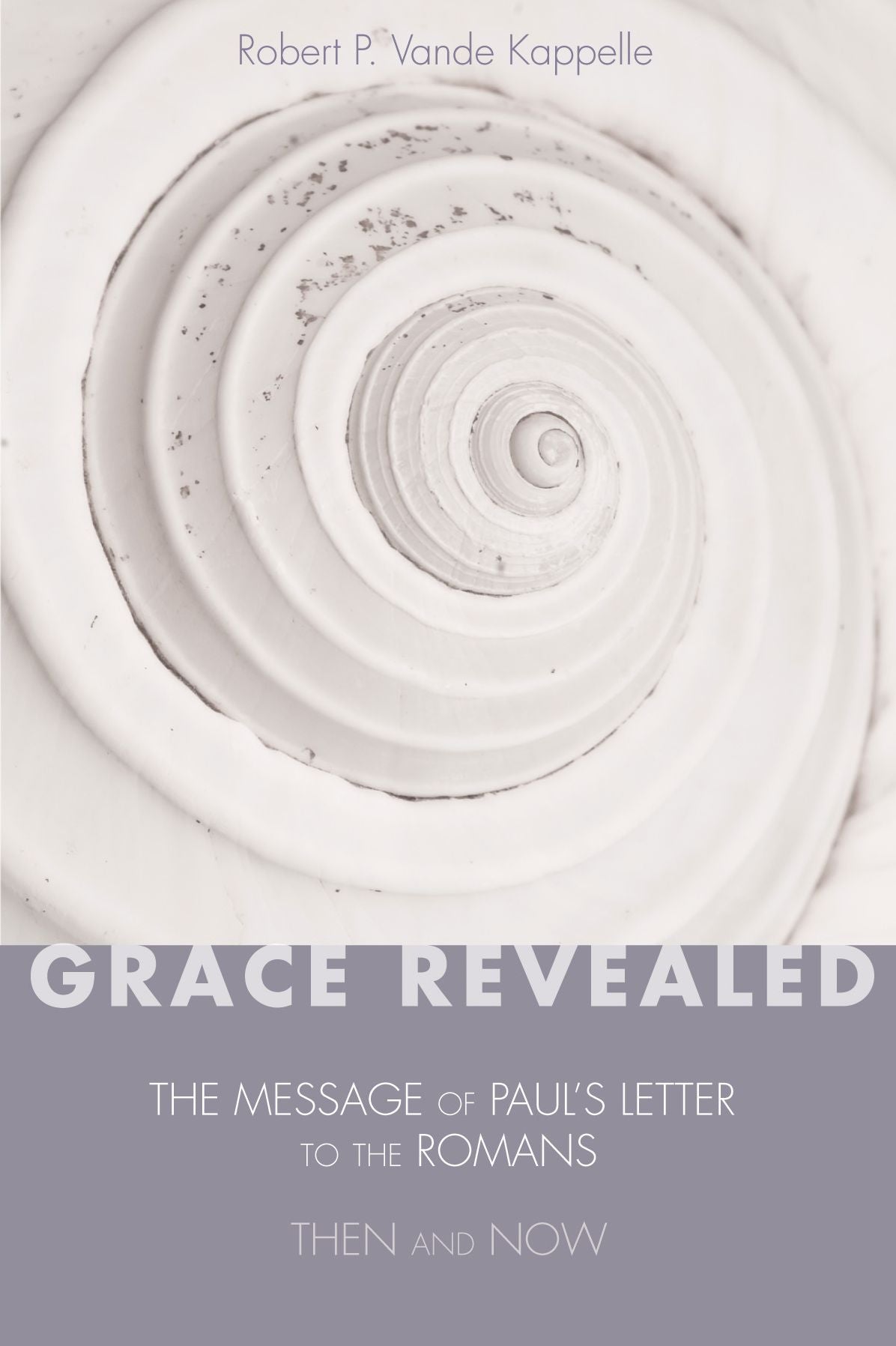 Grace Revealed: The Message of Paul's Letter to the Romans-Then And Now