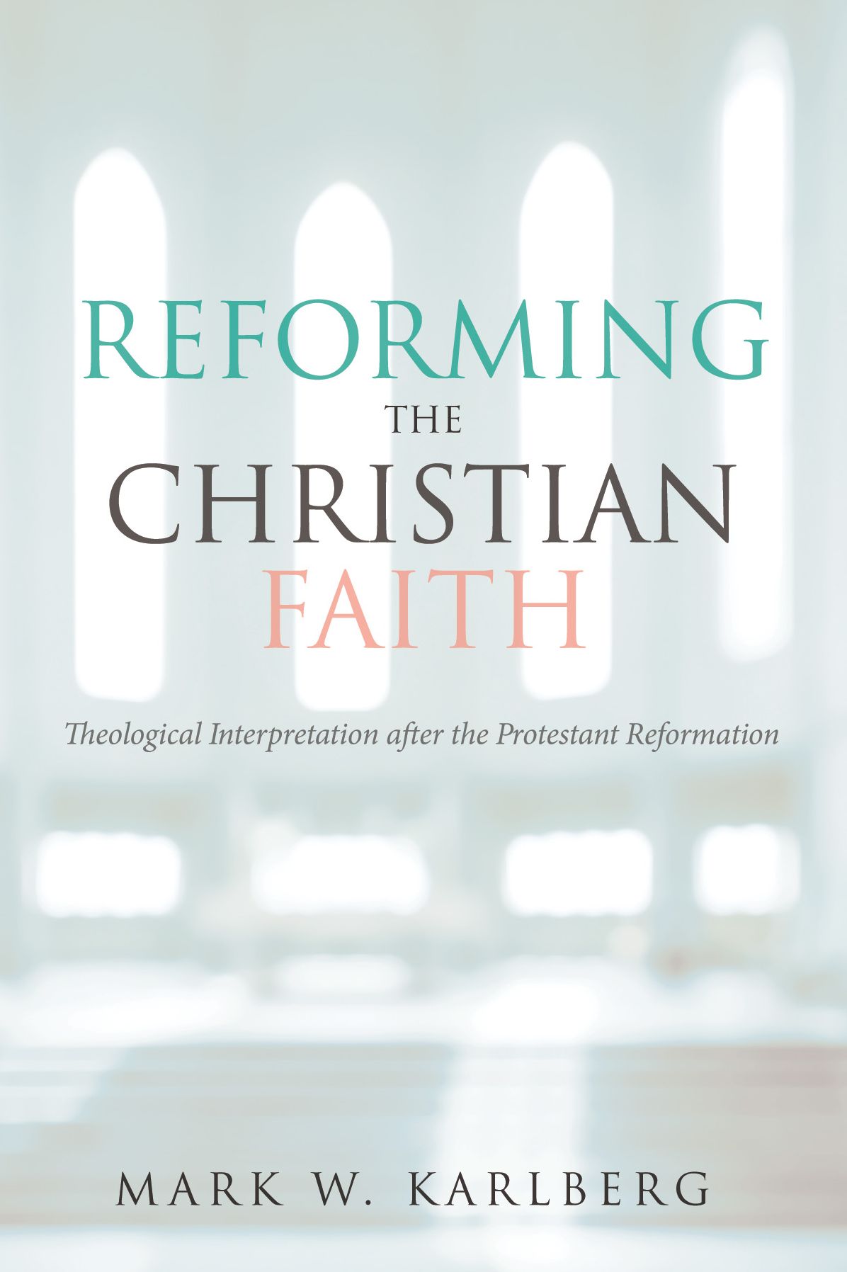 Reforming the Christian Faith: Theological Interpretation after the Protestant Reformation