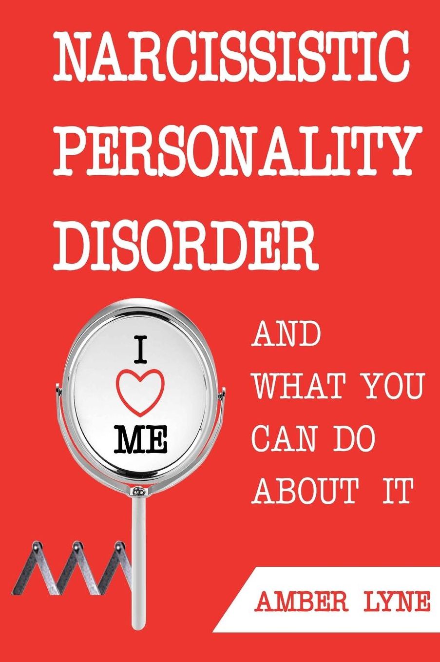 Narcissistic Personality Disorder And What You Can Do About It: The Most comprehensible Guide to understanding Narcissistic Personality Disorder and Disarming The Narcissist