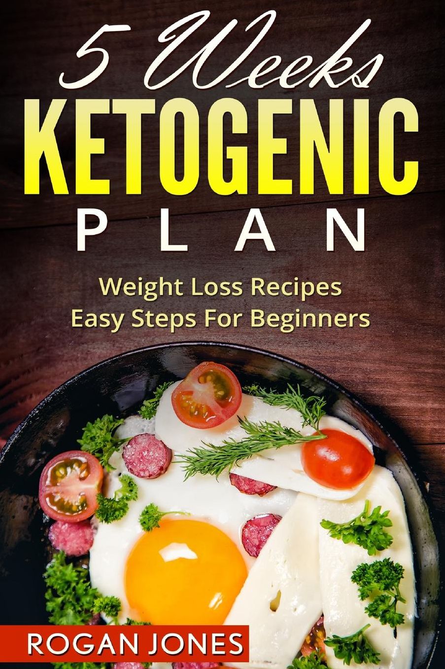 Ketogenic Diet: 5 Weeks Ketogenic Plan - Weight Loss Recipes - Easy Steps For beginners