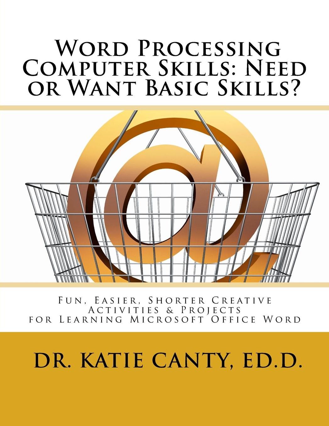 Word Processing Computer Skills--Need or Want Basic Skills?: Fun, Easier, Shorter Word Processing Creative Activities & Projects