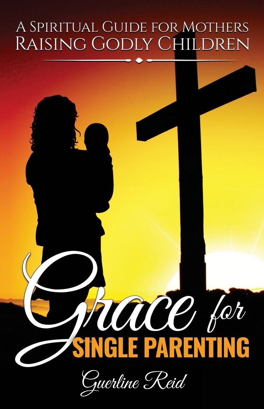 Grace for Single Parenting: A Spiritual Guide for Mothers Raising Godly Children
