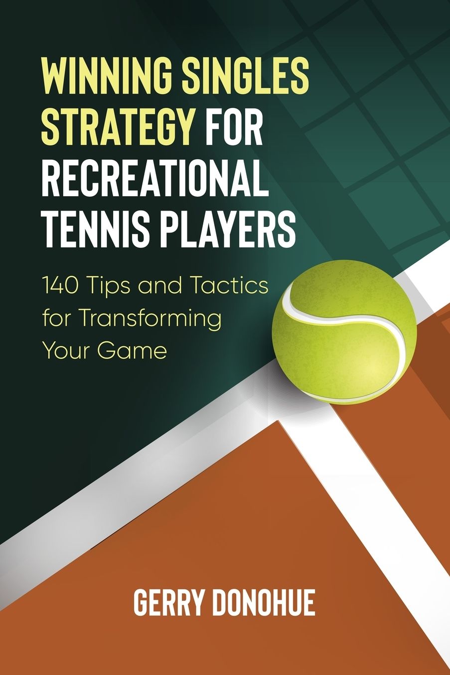 Winning Singles Strategy for Recreational Tennis Players : 140 Tips and Tactics for Transforming Your Game