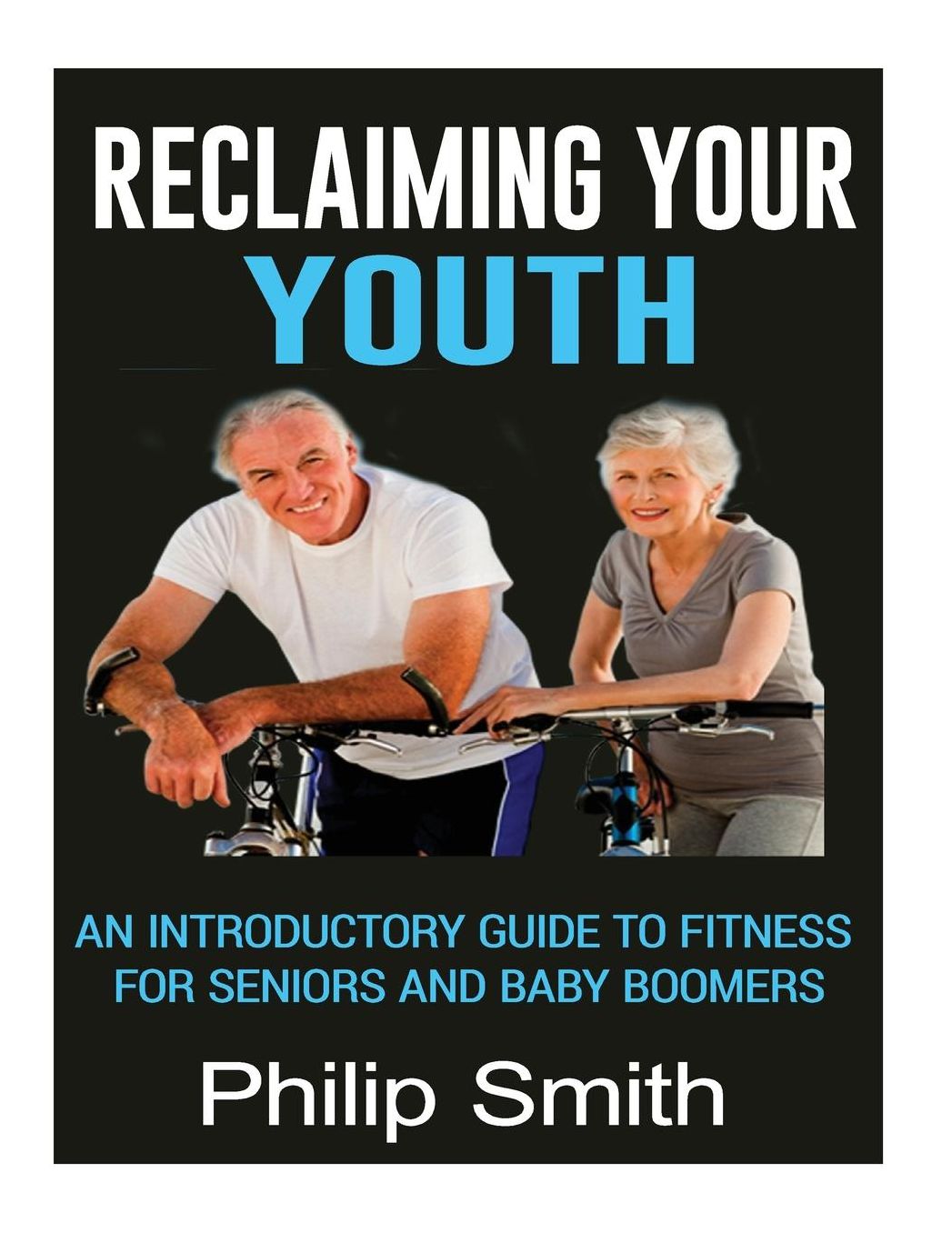 Reclaiming Your Youth: An Introductory Guide To Fitness For Seniors And Baby Boomers