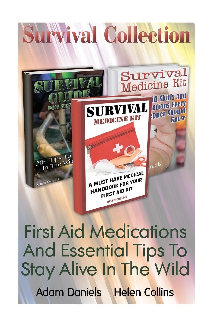 Survival Collection: First Aid Medications And Essential Tips To Stay Alive In T: (Critical Survival Medical Skills, Preppers Guide)