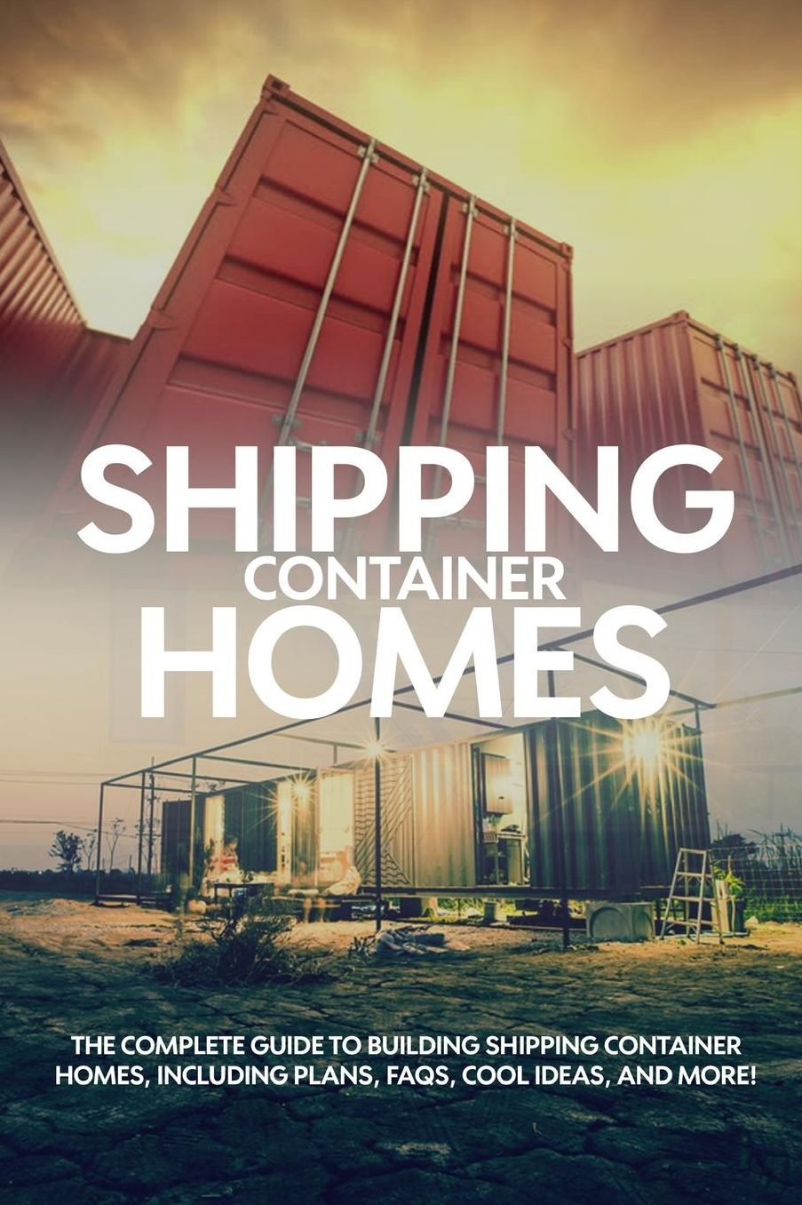 Shipping Container Homes: The complete guide to building shipping container homes, including plans, FAQS, cool ideas, and more!
