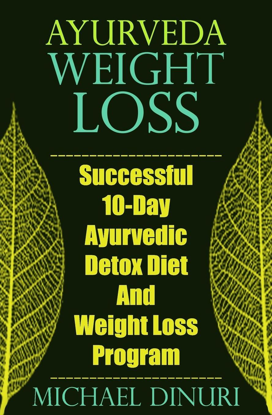 Ayurveda Weight Loss: Successful 10-Day Ayurvedic Detox Diet And Weight Loss Program