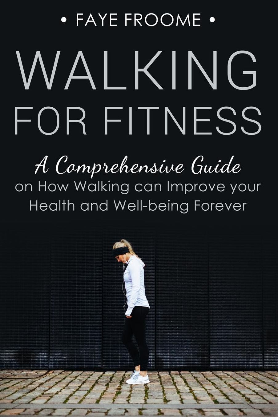Walking for Fitness: A Comprehensive Guide on How Walking can Improve your Health and Well-being Forever