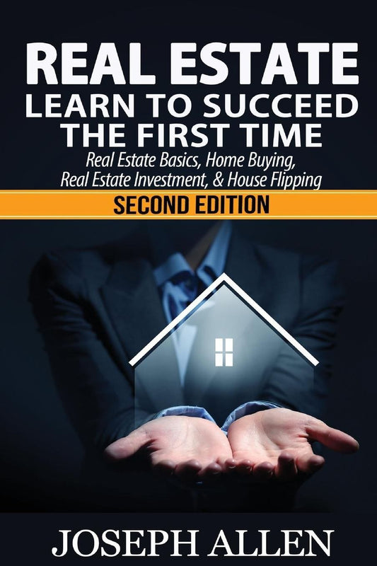 Real Estate: Learn to Succeed the First Time: Real Estate Basics, Home Buying, Real Estate Investment & House Flipping