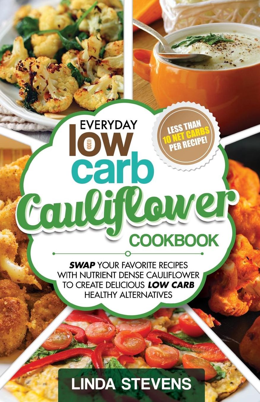 Cauliflower Cookbook: Swap Your Favorite Recipes With Nutrient Dense Cauliflower for Low Carb Healthy Alternatives