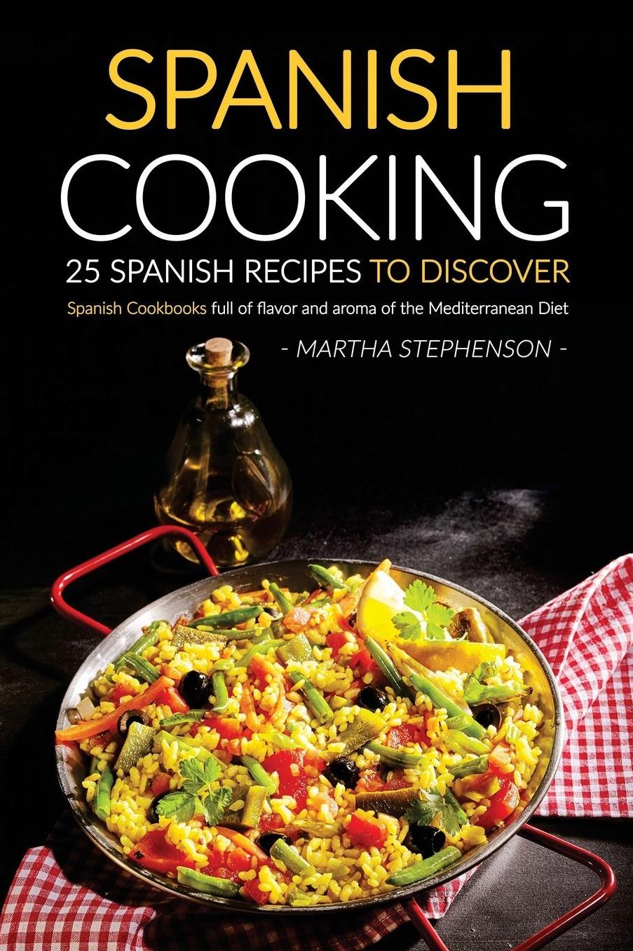 Spanish Cooking - 25 Spanish Recipes to Discover: Spanish Cookbooks full of flavor and aroma of the Mediterranean Diet