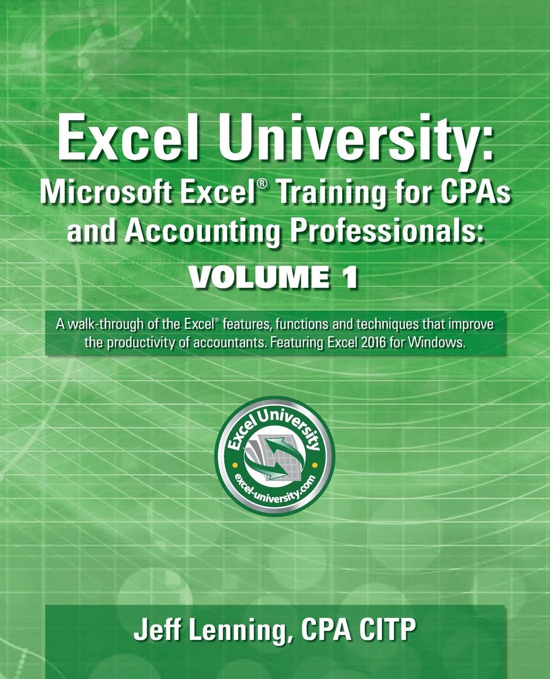 Excel University: Microsoft Excel Training for CPAs and Accounting Professionals: Volume 1: Featuring Excel 2016 for Windows