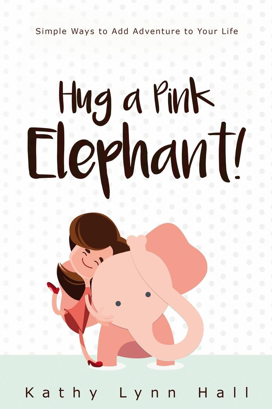 Hug a Pink Elephant: Simple Ways to Add Adventure to Your Life