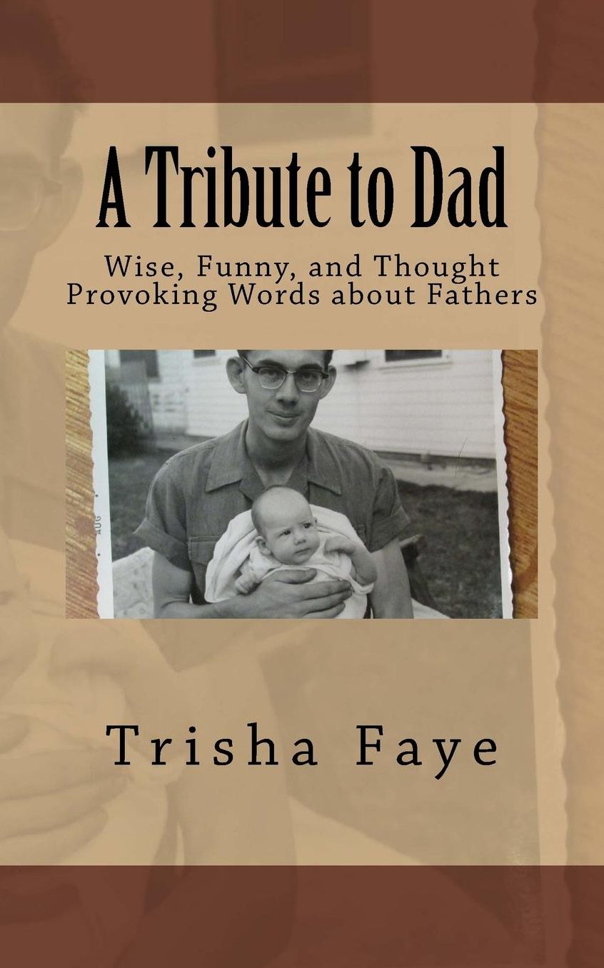 A Tribute to Dad: Wise, Funny, and Thought Provoking Words about Fathers