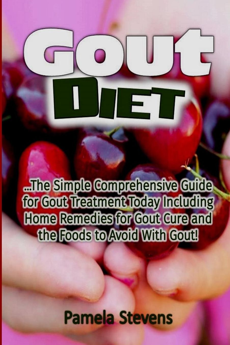 Gout Diet: The Simple Comprehensive Guide for Gout Treatment Today Including Home Remedies for Gout Cure and the Foods to Avoid With Gout!