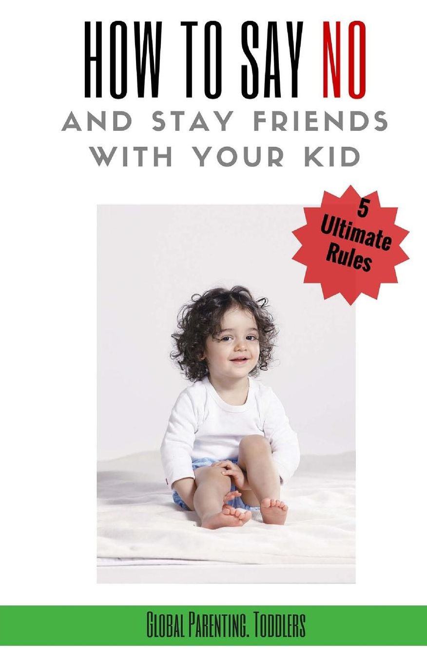 Parenting: Toddlers, Parenting Guide: 5 Ultimate Rules How to Say NO and Stay Friends with Your Kid