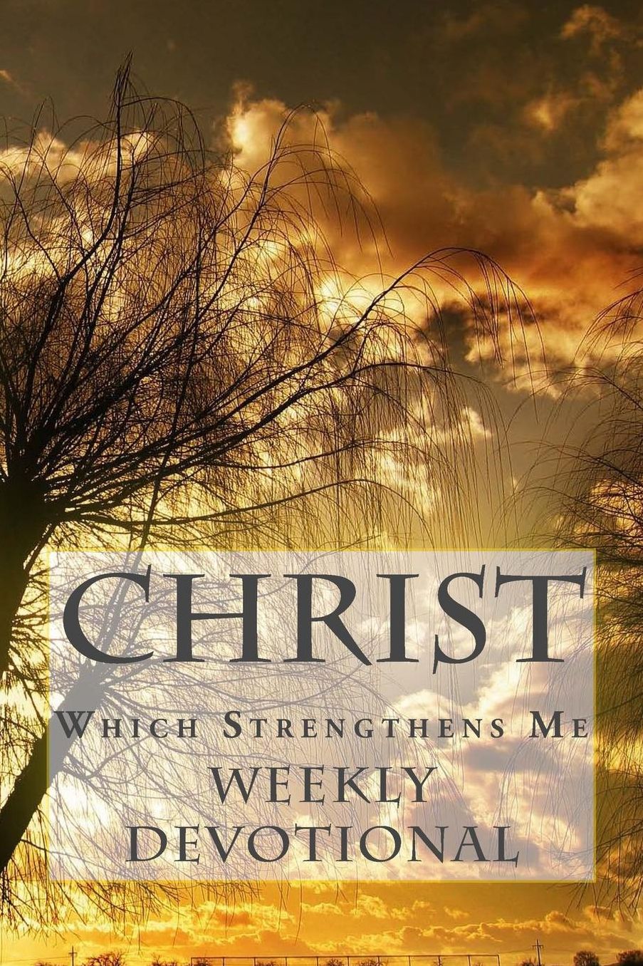 Christ, Which Strengthens Me.: Weekly Devotional