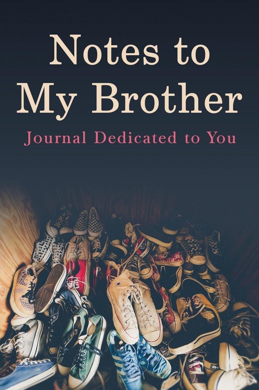 Notes to My Brother: A Journal Dedicated to You