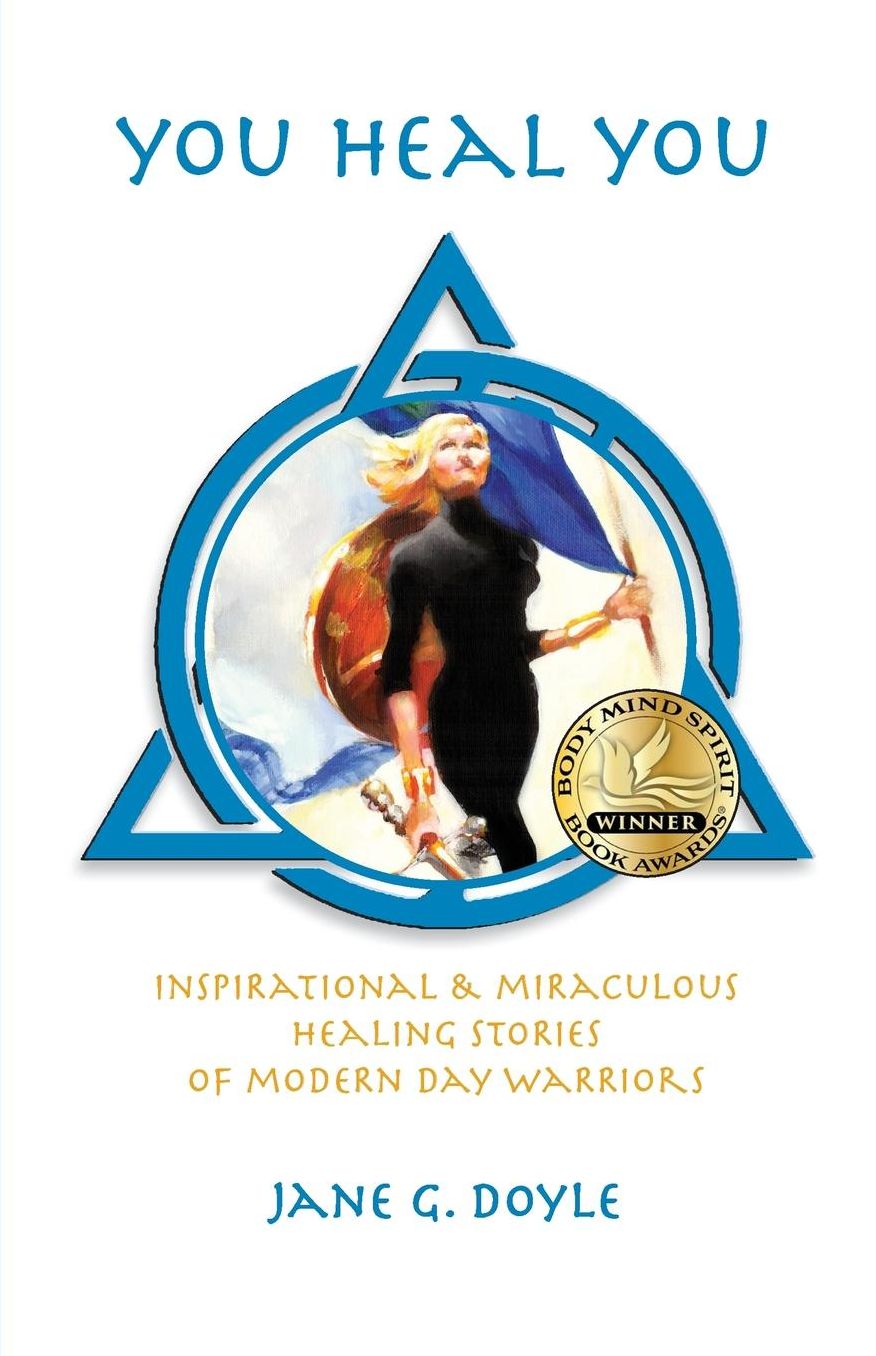 You Heal You: Inspirational & Miraculous Healing Stories of Modern Day Warriors