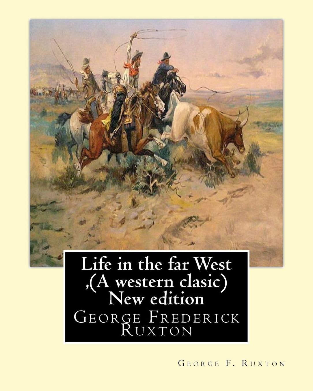 Life in the far West ,by George F. Ruxton (A western clasic) New edition: George Frederick Ruxton