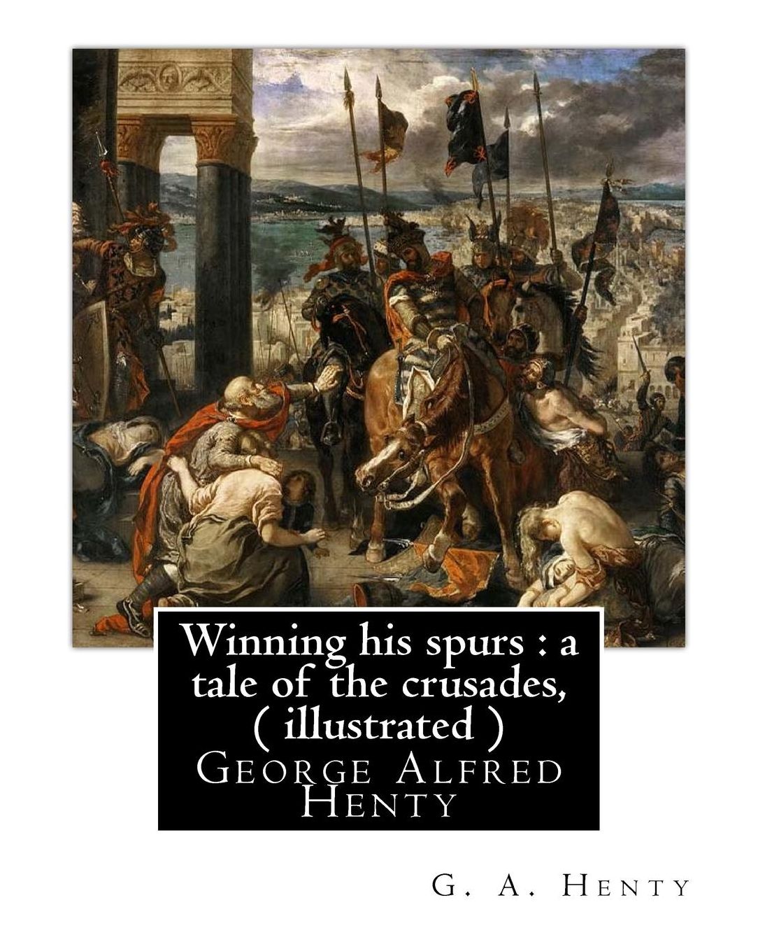 Winning his spurs: a tale of the crusades, By G. A. Henty ( illustrated ): George Alfred Henty