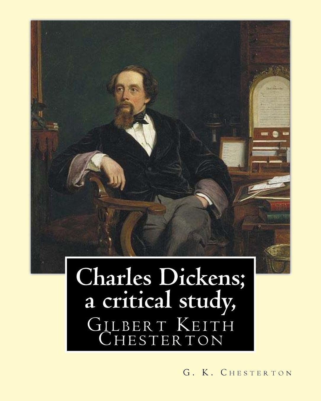 Charles Dickens; A Critical Study, by G. K. Chesterton: Gilbert Keith Chesterton